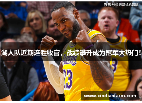 湖人队近期连胜收官，战绩攀升成为冠军大热门！