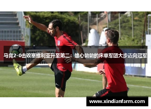 马竞2-0击败塞维利亚升至第二：雄心勃勃的床单军团大步迈向冠军