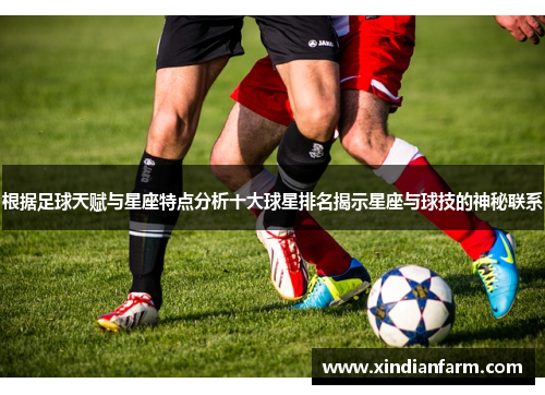 根据足球天赋与星座特点分析十大球星排名揭示星座与球技的神秘联系
